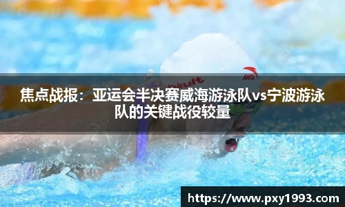 焦点战报：亚运会半决赛威海游泳队vs宁波游泳队的关键战役较量
